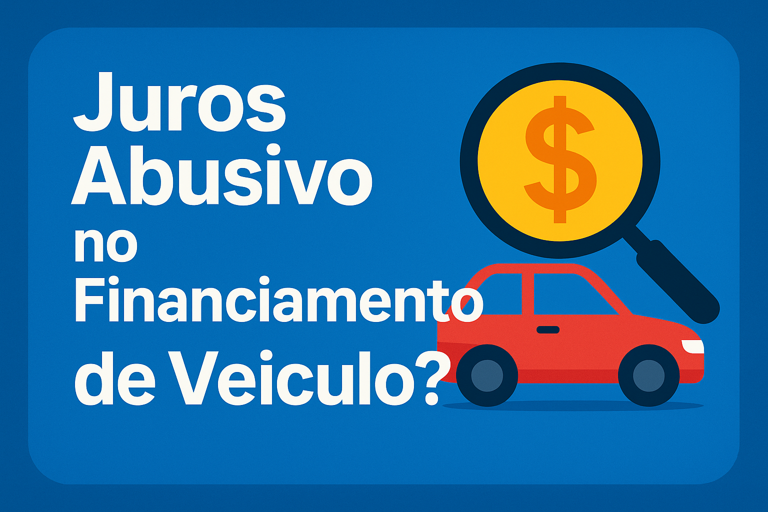 Ilustração com lupa sobre carro vermelho destacando juros abusivos em financiamento de veículo.